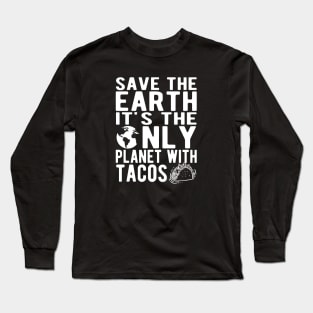 Taco and Earth - Save the earth It's the only planet with tacos Long Sleeve T-Shirt